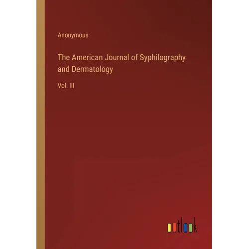 The American Journal of Syphilography and Dermatology: Vol. III - Paperback
