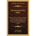 The Burning Of The Bibles: Defense Of The Protestant Version Of The Scriptures Against The Attacks Of Popish Apologists For The Champlain Bible B - Hardcover