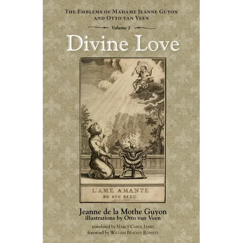 Divine Love: The Emblems of Madame Jeanne Guyon and Otto Van Veen, Vol. 1 - Hardcover