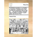 The British Carpenter: Or, a Treatise on Carpentry. Containing the Most Concise and Authentick Rules of That Art, ... the Second Edition Enla - Paperback