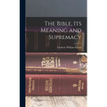 The Bible, Its Meaning and Supremacy - Hardcover