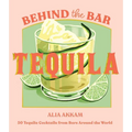 Behind the Bar: Tequila: 50 Tequila Cocktails from Bars Around the World - Hardcover