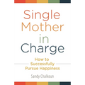 Single Mother in Charge: How to Successfully Pursue Happiness - Hardcover