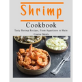 Shrimp Cookbook: Tasty Shrimp Recipes, From Appetizers to Main Course Meals - Paperback