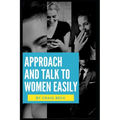 Approach and Talk to Women Easily: The How to Talk to Girls Masterclass - Paperback