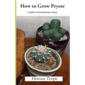How to Grow Peyote: A Guide to Growing Peyote at Home - Paperback