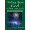 Thinking About God and Not The Church: Born into Mormonism, Converted to Evangelical Christianity and Now have Freed Myself from the Trappings of Reli - Paperback