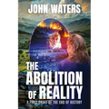 The Abolition of Reality: A First Draft of the End of History - Paperback