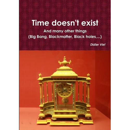 Time doesn't exist. And many other things (Big Bang, Black matter, Black holes, ...) - Paperback