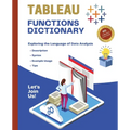 Tableau Functions Dictionary: Exploring the Language of Data Analysis - Paperback
