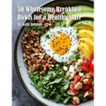 50 Wholesome Breakfast Bowls for a Healthy Start - Paperback