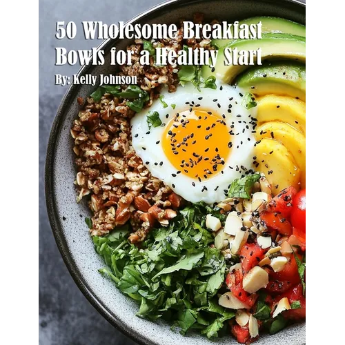 50 Wholesome Breakfast Bowls for a Healthy Start - Paperback