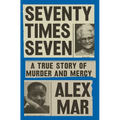 Seventy Times Seven: A True Story of Murder and Mercy - Hardcover