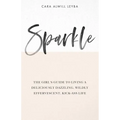 Sparkle: The Girl's Guide to Living a Deliciously Dazzling, Wildly Effervescent, Kick-Ass Life - Paperback