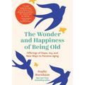 The Wonder and Happiness of Being Old: Offerings of Hope, Joy, and New Ways to Perceive Aging - Hardcover