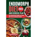 Endomorph Diet and Exercise Plan 2024: The Comprehensive Weight Loss Guide with Over 50 Tasty and Delicious Recipes - Paperback