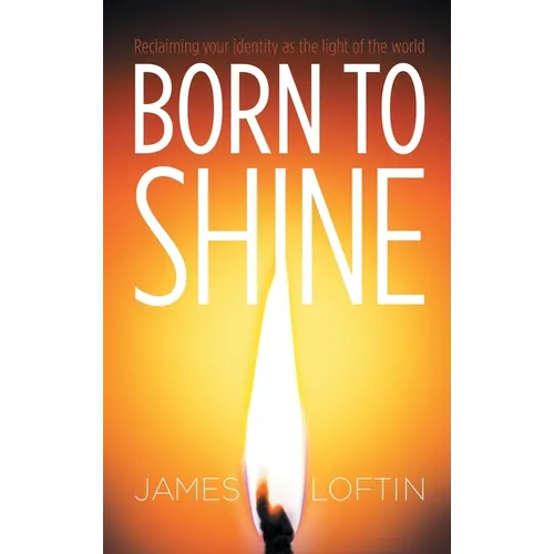 Born to Shine: Reclaiming Your Identity as the Light of the World - Hardcover