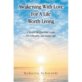 Awakening With Love For A Life Worth Living: A Simple Yet Powerful Guide For A Healthy And Happy Life - Paperback