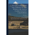 Pen Pictures From the Garden of the World, or, Santa Clara County, California: Containing a History of the County of Santa Clara From the Earliest Per - Hardcover