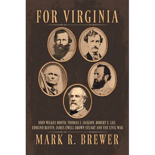 For Virginia: John Wilkes Booth, Thomas J. Jackson, Robert E. Lee, Edmund Ruffin, James Ewell Brown Stuart and the Civil War - Paperback