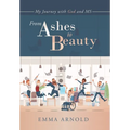 From Ashes to Beauty: My Journey with God and Ms - Hardcover