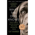 What the Dog Knows: Scent, Science, and the Amazing Ways Dogs Perceive the World - Paperback