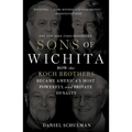 Sons of Wichita: How the Koch Brothers Became America's Most Powerful and Private Dynasty - Paperback