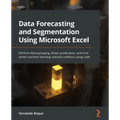 Data Forecasting and Segmentation Using Microsoft Excel: Perform data grouping, linear predictions, and time series machine learning statistics withou - Paperback