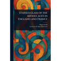 Stained Glass of the Middle Ages in England and France - Paperback
