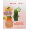 Super Tonics: 75 Adaptogen-Packed Recipes to Boost Immunity, Sleep, Beauty, and Wellness - Paperback