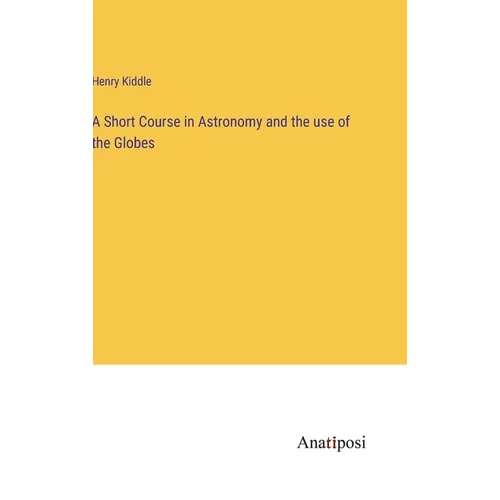 A Short Course in Astronomy and the use of the Globes - Hardcover