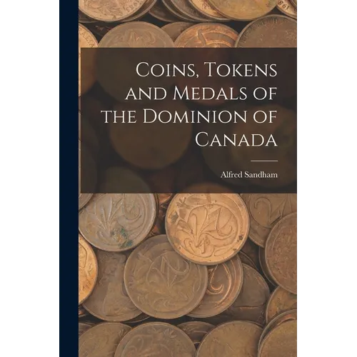 Coins, Tokens and Medals of the Dominion of Canada - Paperback