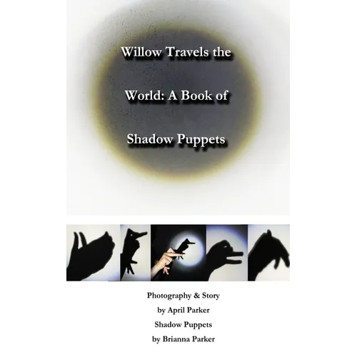 Willow Travels the World: A Book of Shadow Puppets - Paperback