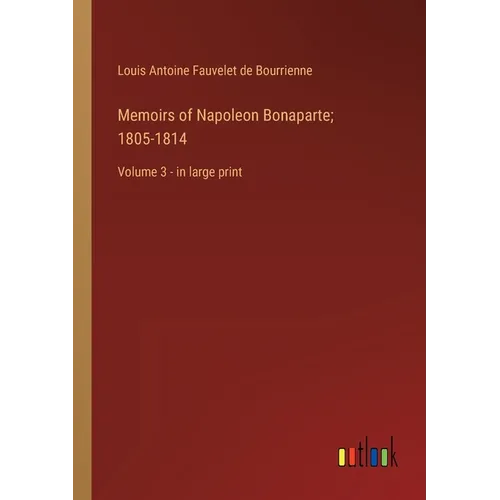 Memoirs of Napoleon Bonaparte; 1805-1814: Volume 3 - in large print - Paperback