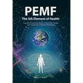 PEMF - The Fifth Element of Health: Learn Why Pulsed Electromagnetic Field (PEMF) Therapy Supercharges Your Health Like Nothing Else! - Hardcover