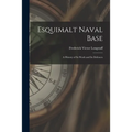 Esquimalt Naval Base: a History of Its Work and Its Defences - Paperback