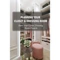 Planning Your Closet & Dressing Room: Start Your Closet, Dressing Room Projects: Diy Closet Design - Paperback