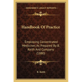 Handbook Of Practice: Employing Concentrated Medicines As Prepared By B. Keith And Company (1880) - Paperback