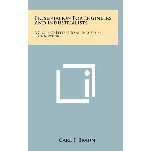Presentation for Engineers and Industrialists: A Group of Letters to an Industrial Organization - Hardcover
