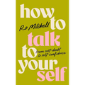 How to Talk to Yourself: From Self-Doubt to Self-Confidence - Paperback