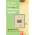 Crazy Melon and Chinese Apple: The Poems of Frances Chung - Paperback