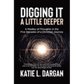 Digging It a Little Deeper: A Medley of Thoughts in the Five Decades of a Christian Journey - Paperback