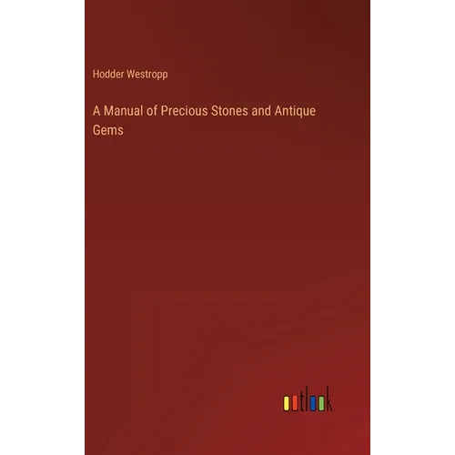 A Manual of Precious Stones and Antique Gems - Hardcover