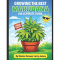 Grow the Best Marijuana: The Ultimate Guide to Growing Marijuana - Paperback