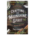 Crafting the Moonshine Spirit: A Guide to Homemade Moonshine Mastery Made Easy - Paperback
