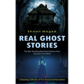 Real Ghost Stories: The Best Terrifying Real Ghost Stories From Around in the World (A Haunting Collection of True Paranormal Encounters) - Paperback