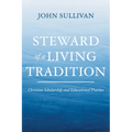 Steward of a Living Tradition: Christian Scholarship and Educational Practice - Hardcover