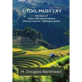 I, Too, Must Cry: The Story of Major John David Gilmore Vietnam Veteran - Missing in Action - Hardcover