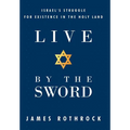 Live by the Sword: Israel's Struggle for Existence in the Holy Land - Hardcover