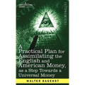 A Practical Plan for Assimilating the English and American Money, as a Step Towards a Universal Money - Paperback